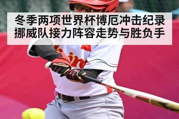 冬季两项世界杯博厄冲击纪录 挪威队接力阵容走势与胜负手