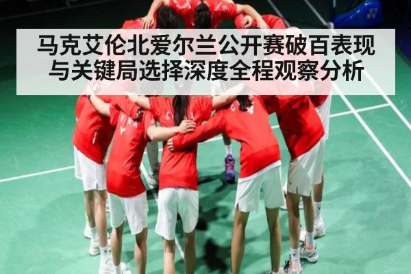 马克艾伦北爱尔兰公开赛破百表现与关键局选择深度全程观察分析